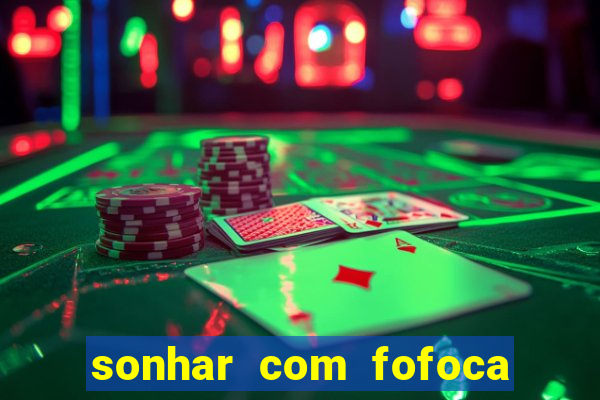 sonhar com fofoca jogo do bicho